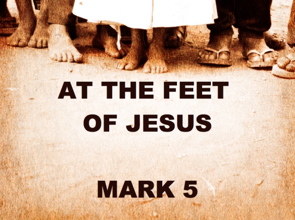 At the Feet of Jesus Mark 5: 21-43
