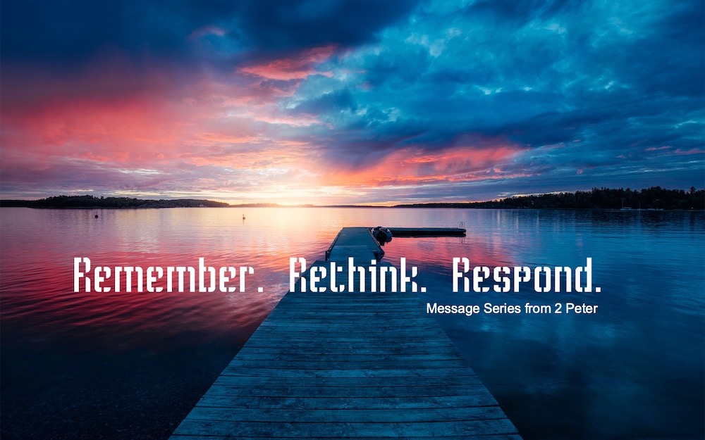 Remember. Rethink. Respond. 2 Peter 2:3b-10a